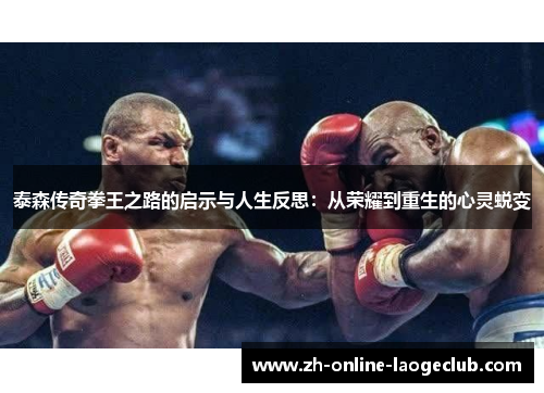 泰森传奇拳王之路的启示与人生反思：从荣耀到重生的心灵蜕变