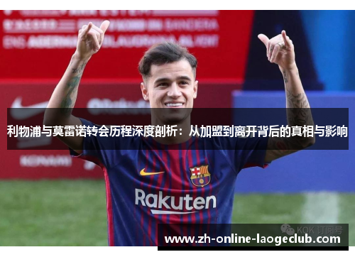 利物浦与莫雷诺转会历程深度剖析：从加盟到离开背后的真相与影响