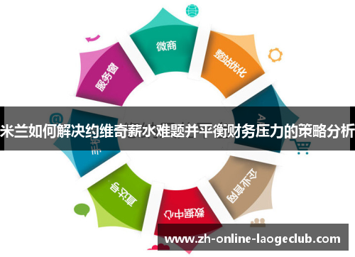 米兰如何解决约维奇薪水难题并平衡财务压力的策略分析