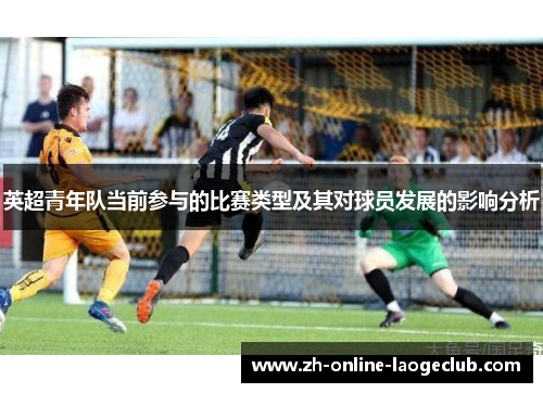 英超青年队当前参与的比赛类型及其对球员发展的影响分析