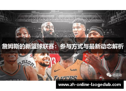 詹姆斯的新篮球联赛：参与方式与最新动态解析