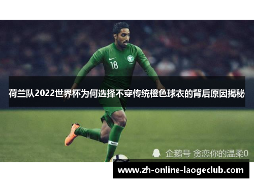 荷兰队2022世界杯为何选择不穿传统橙色球衣的背后原因揭秘