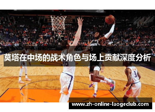 莫塔在中场的战术角色与场上贡献深度分析