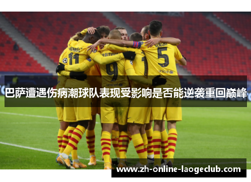 巴萨遭遇伤病潮球队表现受影响是否能逆袭重回巅峰