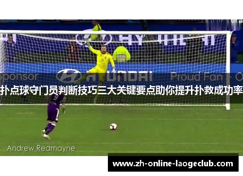 扑点球守门员判断技巧三大关键要点助你提升扑救成功率