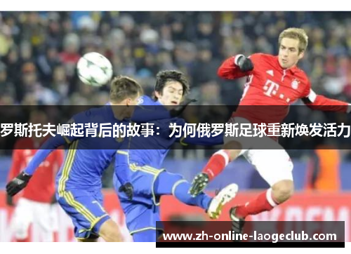 罗斯托夫崛起背后的故事：为何俄罗斯足球重新焕发活力